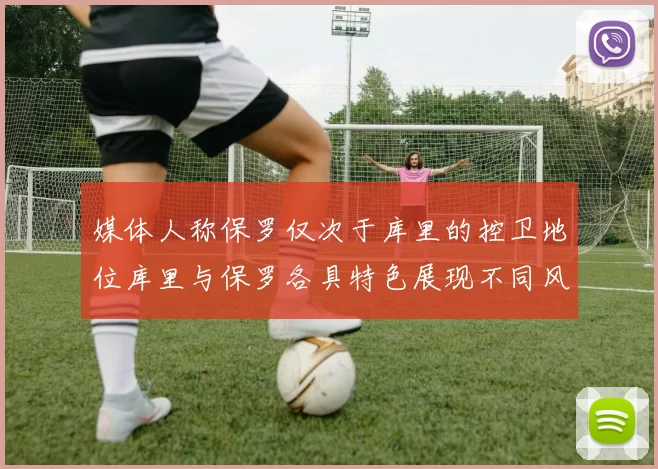 媒体人称保罗仅次于库里的控卫地位库里与保罗各具特色展现不同风格